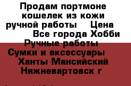 Продам портмоне-кошелек из кожи,ручной работы. › Цена ­ 4 500 - Все города Хобби. Ручные работы » Сумки и аксессуары   . Ханты-Мансийский,Нижневартовск г.